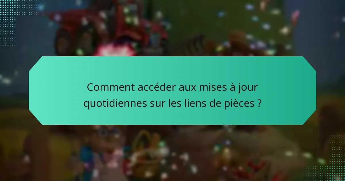 Comment accéder aux mises à jour quotidiennes sur les liens de pièces ?