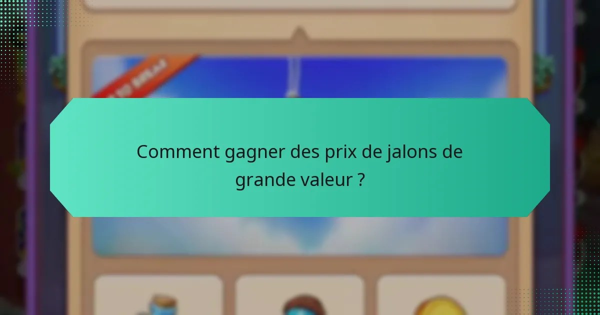 Comment gagner des prix de jalons de grande valeur ?