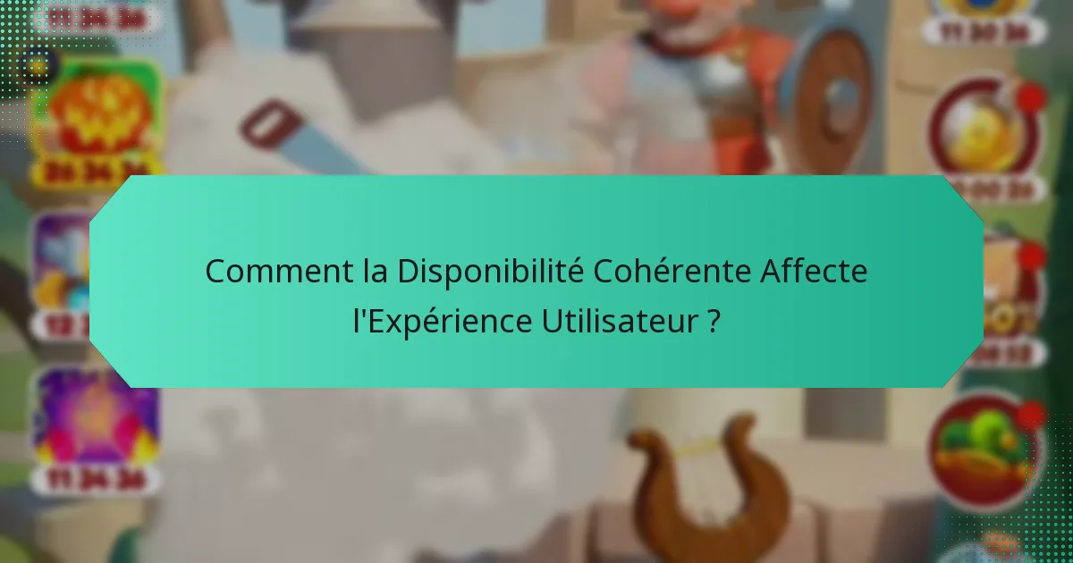 Comment la Disponibilité Cohérente Affecte l'Expérience Utilisateur ?