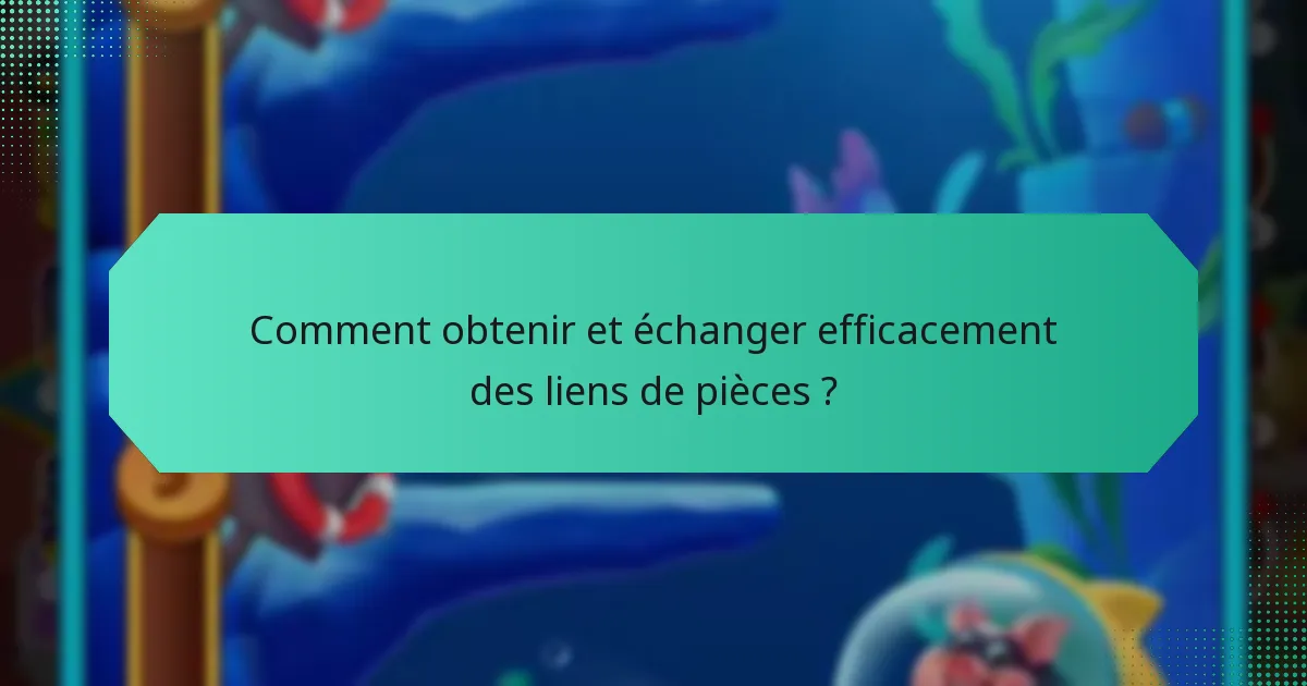 Comment obtenir et échanger efficacement des liens de pièces ?
