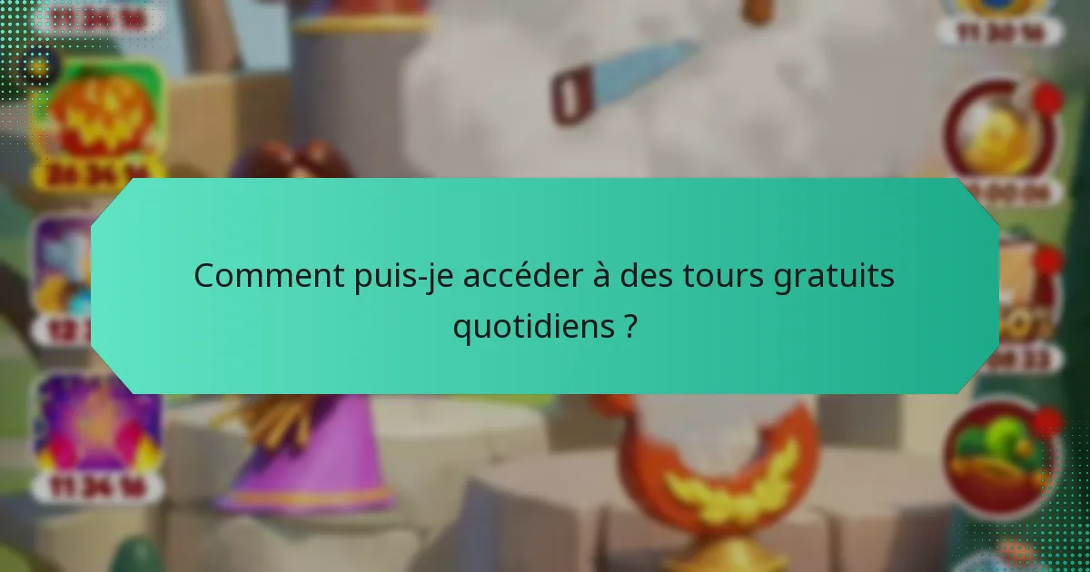 Comment puis-je accéder à des tours gratuits quotidiens ?
