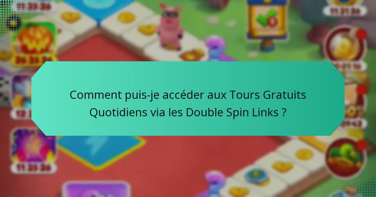 Comment puis-je accéder aux Tours Gratuits Quotidiens via les Double Spin Links ?