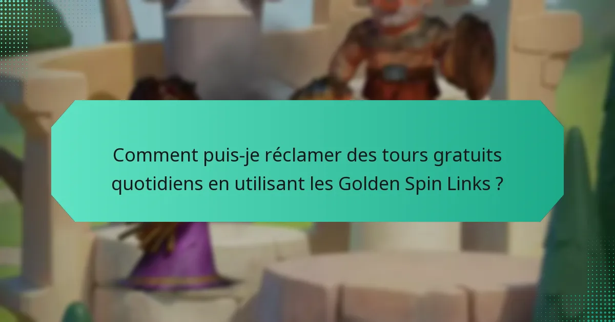 Comment puis-je réclamer des tours gratuits quotidiens en utilisant les Golden Spin Links ?