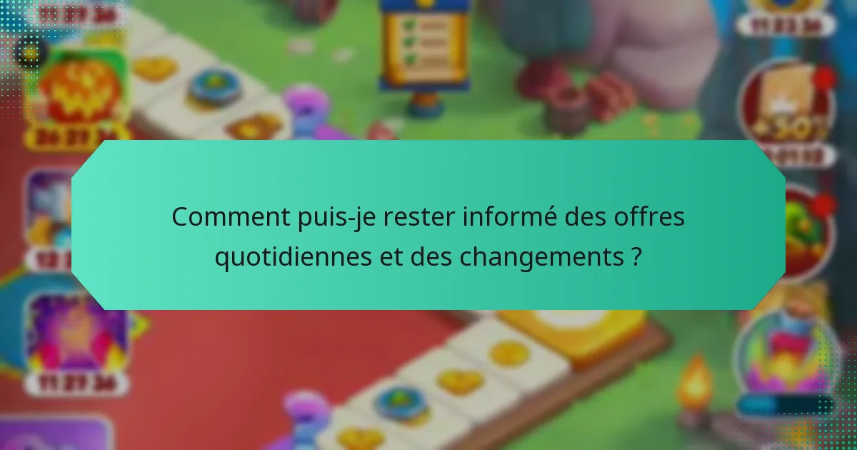 Comment puis-je rester informé des offres quotidiennes et des changements ?