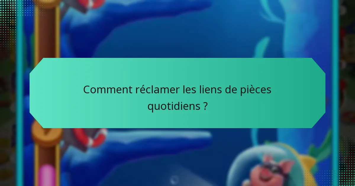 Comment réclamer les liens de pièces quotidiens ?