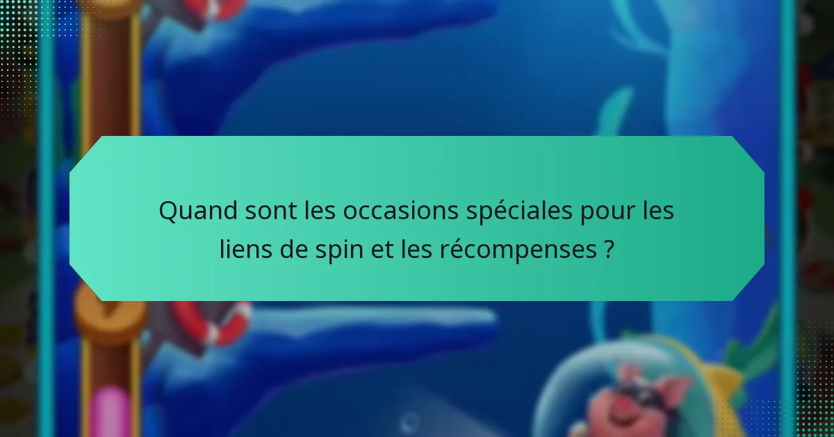 Quand sont les occasions spéciales pour les liens de spin et les récompenses ?