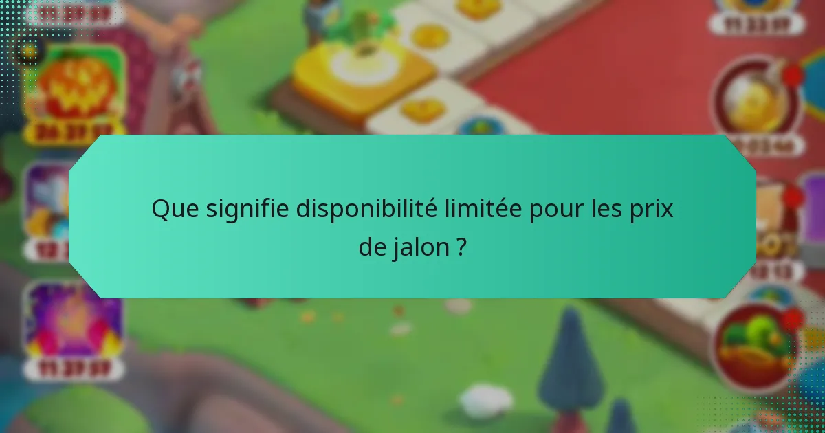 Que signifie disponibilité limitée pour les prix de jalon ?