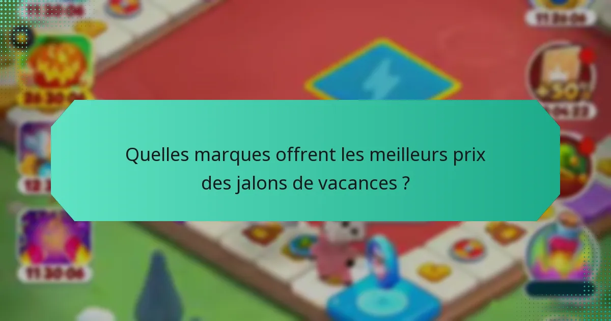 Quelles marques offrent les meilleurs prix des jalons de vacances ?