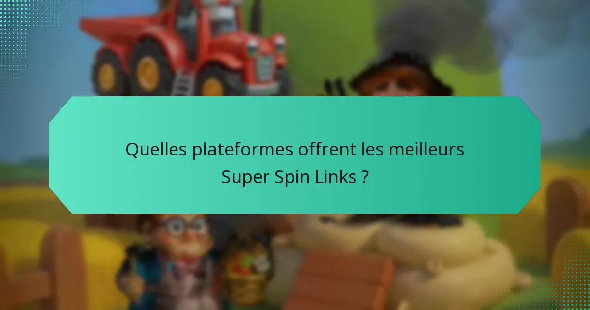 Quelles plateformes offrent les meilleurs Super Spin Links ?