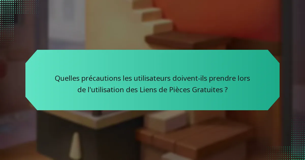 Quelles précautions les utilisateurs doivent-ils prendre lors de l'utilisation des Liens de Pièces Gratuites ?