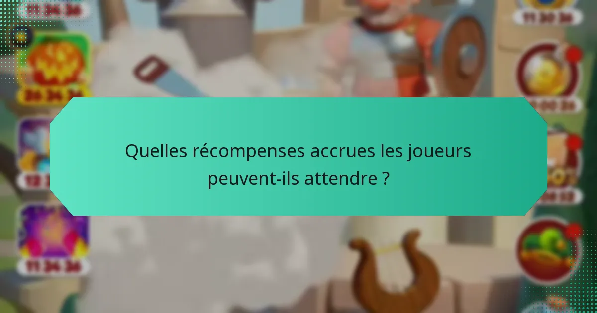Quelles récompenses accrues les joueurs peuvent-ils attendre ?