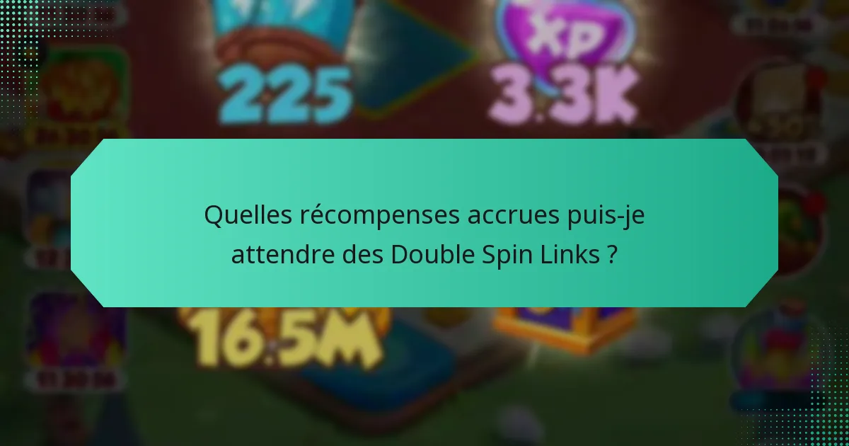 Quelles récompenses accrues puis-je attendre des Double Spin Links ?