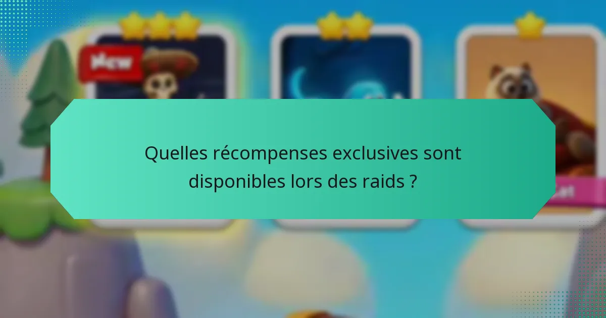 Quelles récompenses exclusives sont disponibles lors des raids ?