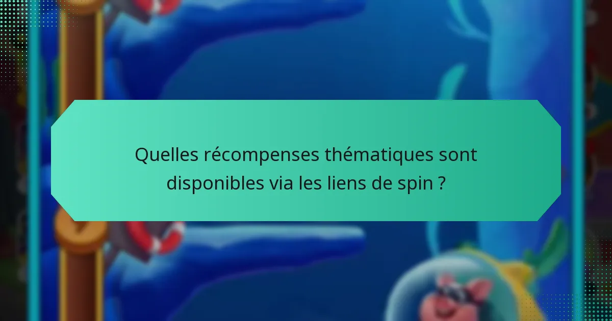 Quelles récompenses thématiques sont disponibles via les liens de spin ?