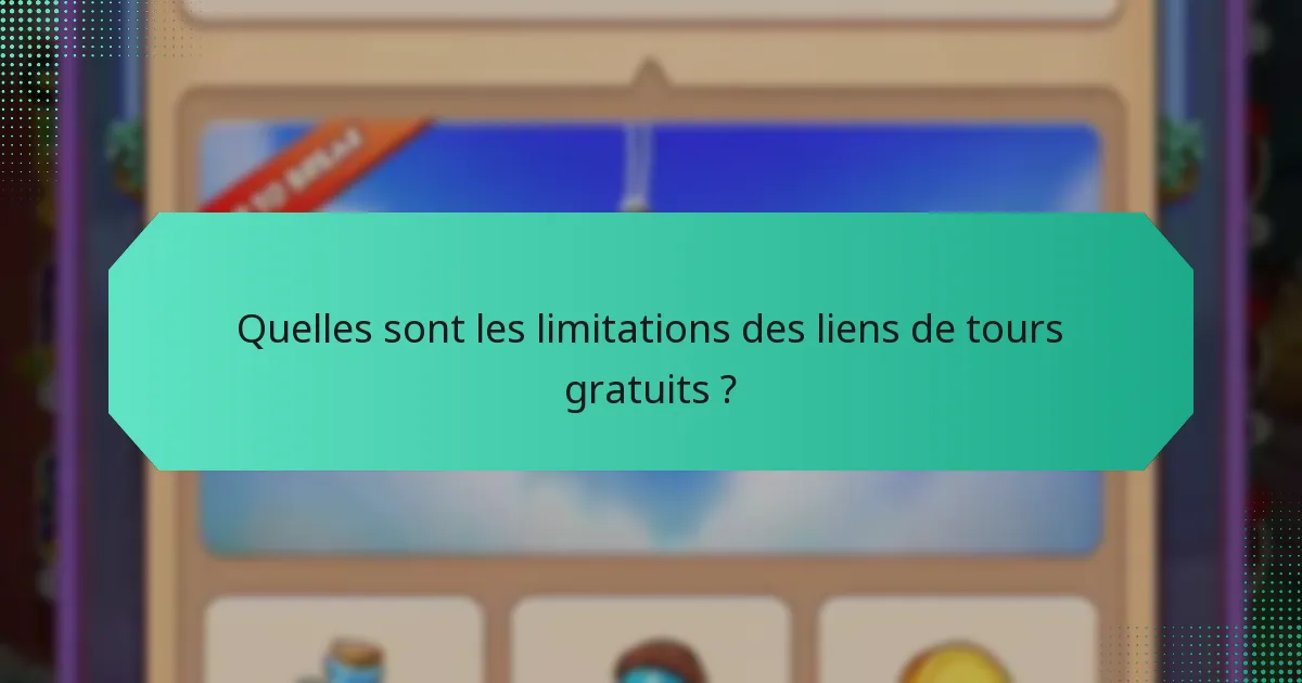 Quelles sont les limitations des liens de tours gratuits ?