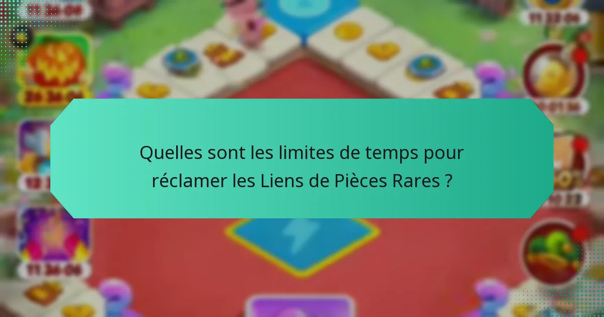 Quelles sont les limites de temps pour réclamer les Liens de Pièces Rares ?
