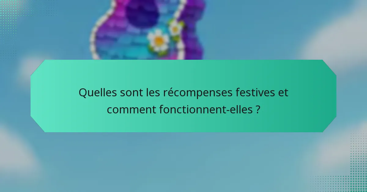 Quelles sont les récompenses festives et comment fonctionnent-elles ?