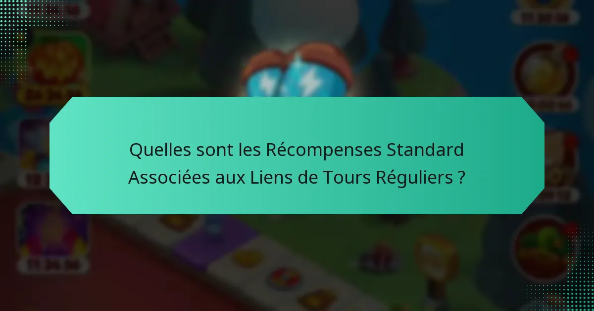 Quelles sont les Récompenses Standard Associées aux Liens de Tours Réguliers ?