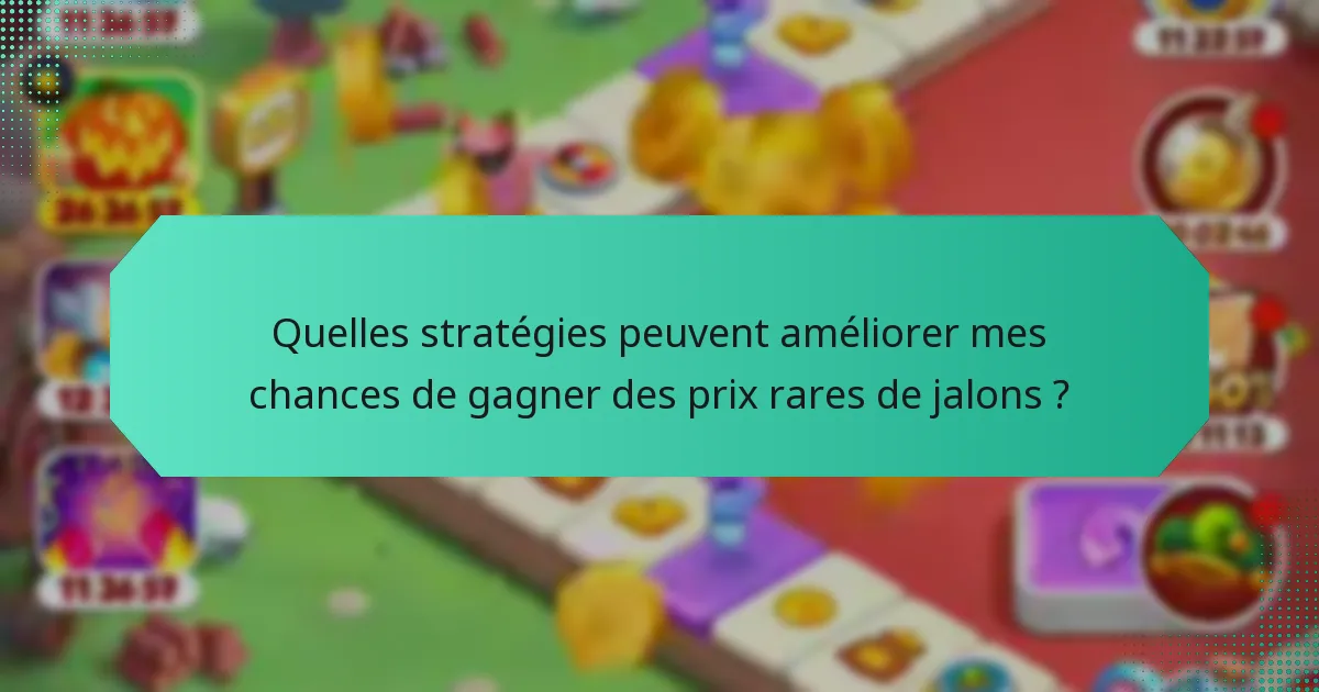 Quelles stratégies peuvent améliorer mes chances de gagner des prix rares de jalons ?