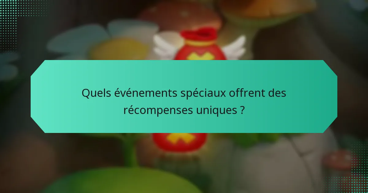 Quels événements spéciaux offrent des récompenses uniques ?