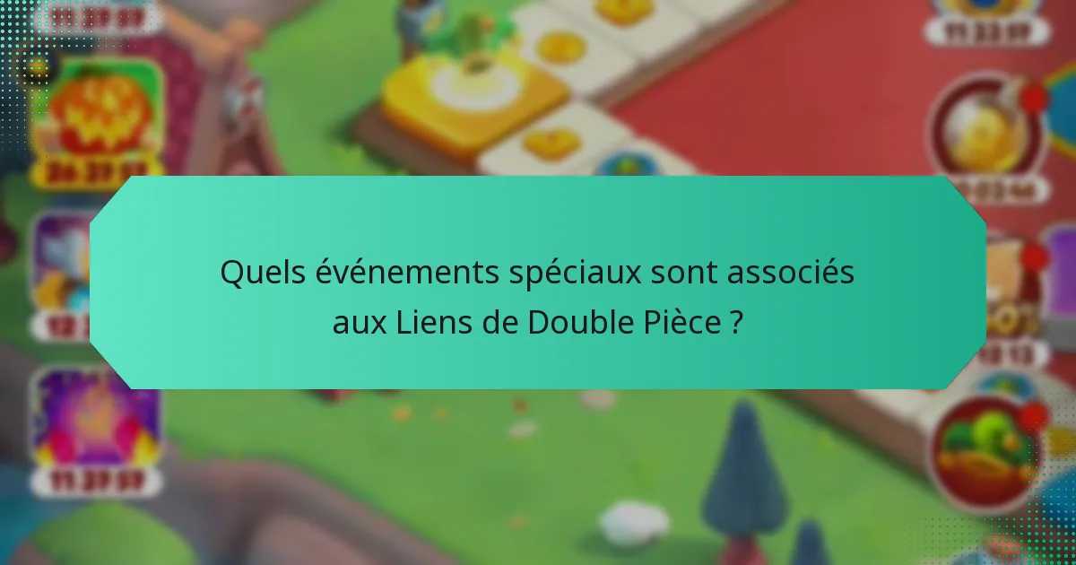 Quels événements spéciaux sont associés aux Liens de Double Pièce ?