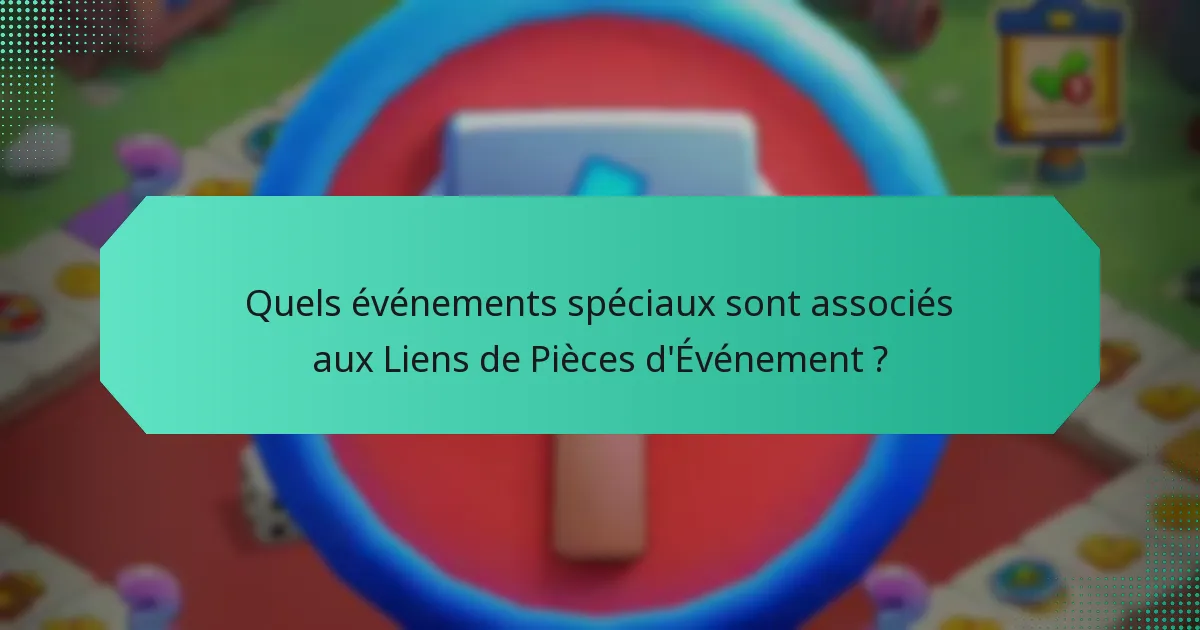 Quels événements spéciaux sont associés aux Liens de Pièces d'Événement ?
