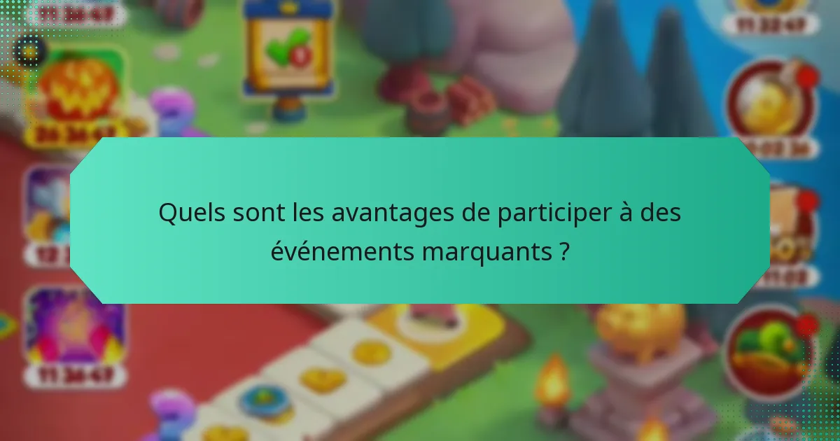 Quels sont les avantages de participer à des événements marquants ?