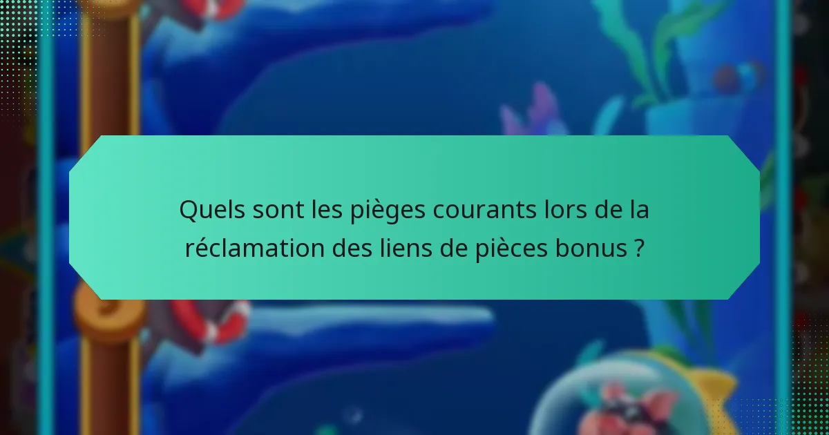 Quels sont les pièges courants lors de la réclamation des liens de pièces bonus ?