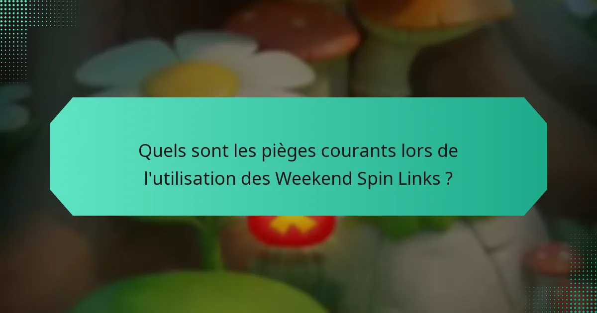 Quels sont les pièges courants lors de l'utilisation des Weekend Spin Links ?