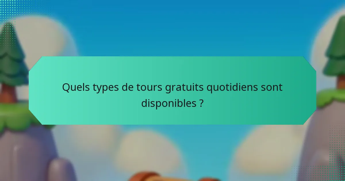 Quels types de tours gratuits quotidiens sont disponibles ?